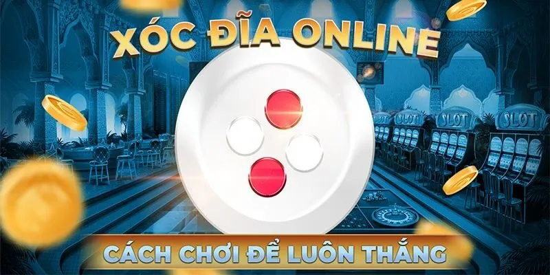 Giới thiệu cách chơi xóc đĩa đỉnh cao